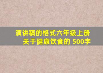 演讲稿的格式六年级上册 关于健康饮食的 500字